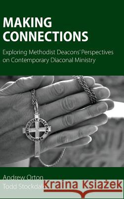 Making Connections: Exploring Methodist Deacons' Perspectives on Contemporary Diaconal Ministry Andrew Orton Todd Stockdale 9781908381941 Sacristy - książka