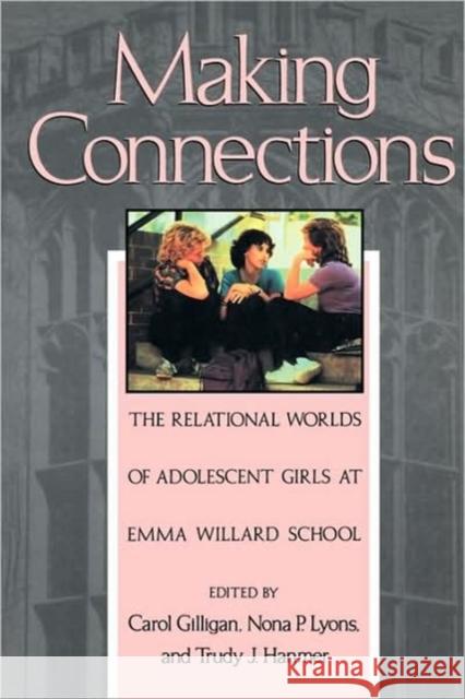 Making Connections: The Relational Worlds of Adolescent Girls at Emma Willard School Gilligan, Carol 9780674540415 Harvard University Press - książka