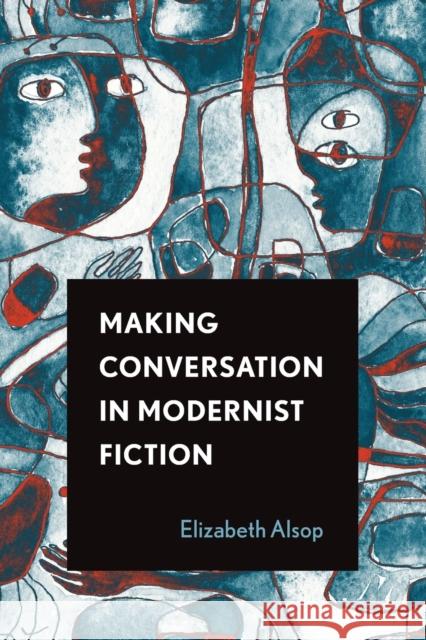 Making Conversation in Modernist Fiction Elizabeth Alsop 9780814255490 Ohio State University Press - książka