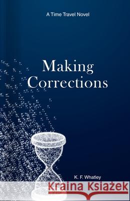 Making Corrections: A Time Travel Novel Kf Whatley 9781735926001 Kf Whatley - książka