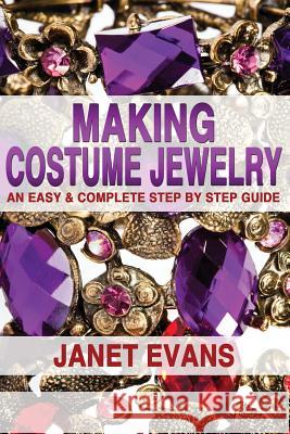 Making Costume Jewelry: An Easy & Complete Step by Step Guide Janet Evans 9781482372939 Createspace - książka