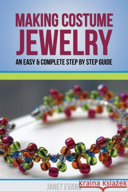 Making Costume Jewelry: An Easy & Complete Step by Step Guide Janet Evans 9781628840261 Speedy Publishing Books - książka