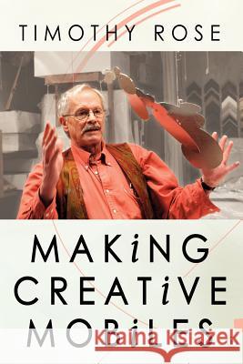 Making Creative Mobiles Timothy Rose 9781425988579 Authorhouse - książka