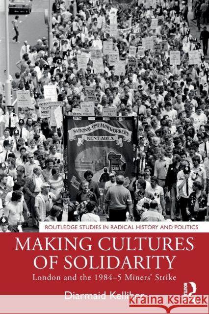 Making Cultures of Solidarity: London and the 1984-5 Miners' Strike Diarmaid Kelliher 9780367672423 Routledge - książka