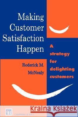 Making Customer Satisfaction Happen Roderick M. McNealy 9780412589201 Chapman & Hall - książka