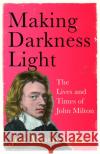 Making Darkness Light: The Lives and Times of John Milton Joe Moshenska 9781529364286 John Murray Press