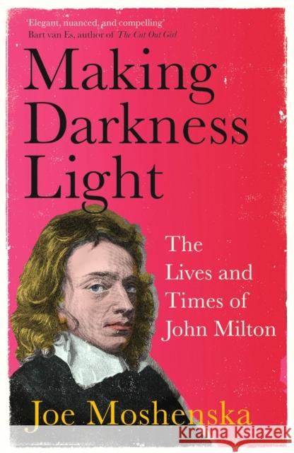 Making Darkness Light: The Lives and Times of John Milton Joe Moshenska 9781529364293 John Murray Press - książka