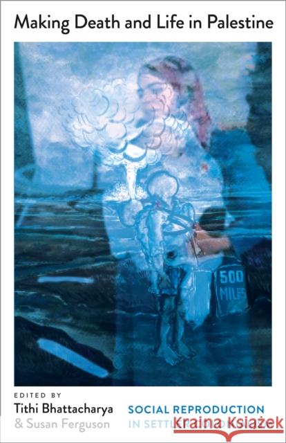Making Death and Life in Palestine: Social Reproduction in Settler Colonialism Tithi Bhattacharya Susan Ferguson 9780745351063 Pluto Press (UK) - książka