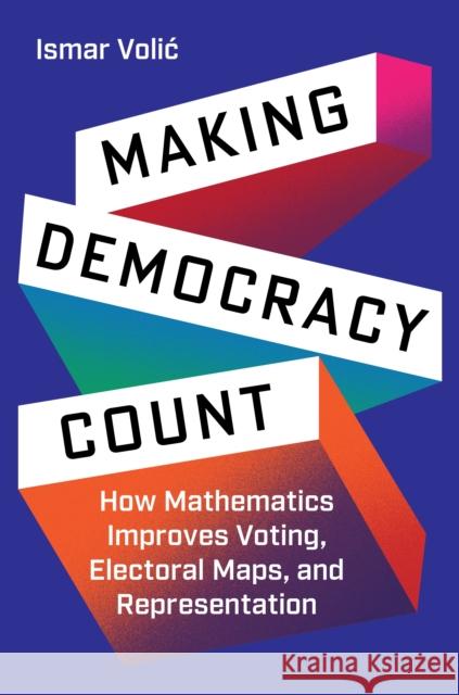 Making Democracy Count: How Mathematics Improves Voting, Electoral Maps, and Representation Ismar Volic 9780691248806 Princeton University Press - książka