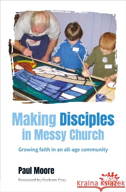 Making Disciples in Messy Church: Growing faith in an all-age community Paul Moore 9780857462183 BRF (The Bible Reading Fellowship) - książka