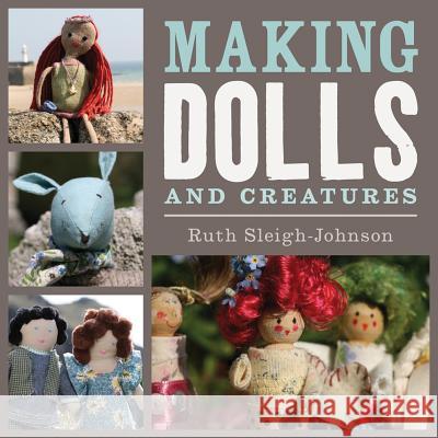 Making Dolls and Creatures Ruth Sleigh-Johnson 9781408133972 Bloomsbury Publishing PLC - książka