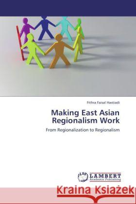 Making East Asian Regionalism Work Fithra Faisal Hastiadi 9783848404315 LAP Lambert Academic Publishing - książka