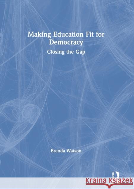 Making Education Fit for Democracy: Closing the Gap Brenda Watson 9780367220341 Routledge - książka