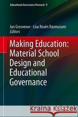 Making Education: Material School Design and Educational Governance Ian Grosvenor Lisa Rose 9783319970189 Springer - książka