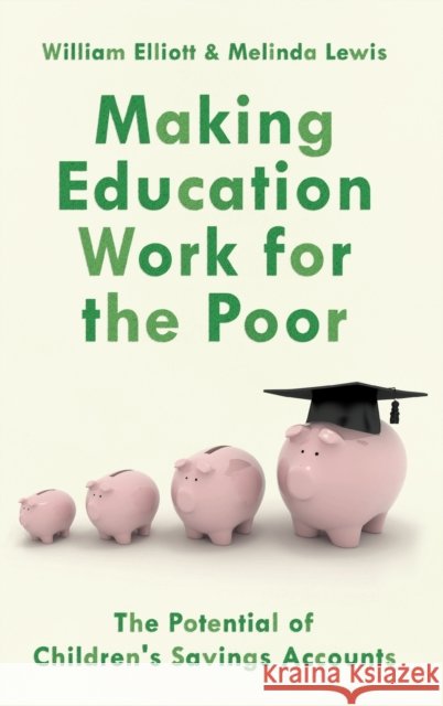Making Education Work for the Poor: The Potential of Children's Savings Accounts Willliam Elliott Melinda Lewis 9780190621568 Oxford University Press, USA - książka