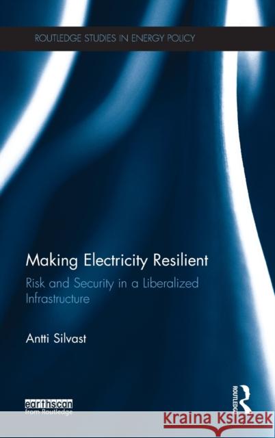 Making Electricity Resilient: Risk and Security in a Liberalized Infrastructure Antti Silvast 9781138234840 Routledge - książka