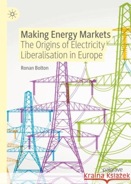 Making Energy Markets: The Origins of Electricity Liberalisation in Europe Bolton, Ronan 9783030900748 Springer Nature Switzerland AG - książka