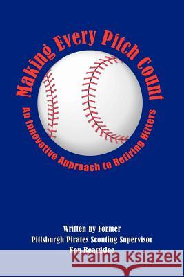 Making Every Pitch Count Ken Beardslee 9781418431808 Authorhouse - książka