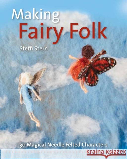 Making Fairy Folk: 30 Magical Needle Felted Characters Steffi Stern 9781912480517 Hawthorn Press - książka