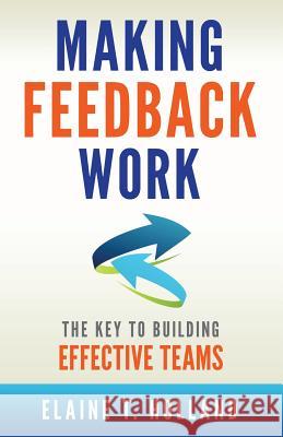 Making Feedback Work: The Key to Building Effective Teams Elaine Holland 9781496103048 Createspace - książka