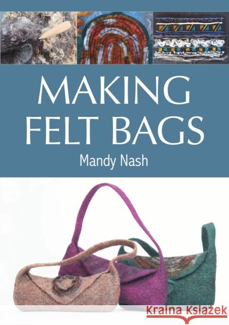 Making Felt Bags Mandy Nash 9781785008627 The Crowood Press Ltd - książka