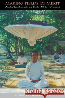 Making Fields of Merit: Buddhist Female Ascetics and Gendered Orders in Thailand Monica Lindberg Falk 9780295987262 University of Washington Press - książka