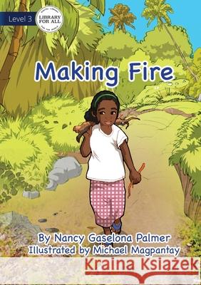 Making Fire Nancy Gaselona Palmer, Michael Magpantay 9781922621740 Library for All - książka