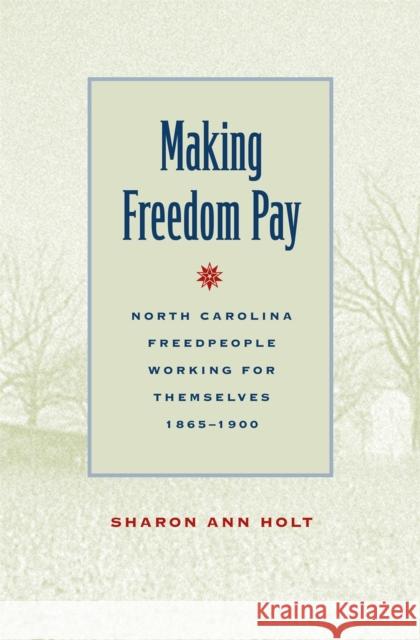 Making Freedom Pay: North Carolina Freedpeople Working for Themselves, 1865-1900 Holt, Sharon Ann 9780820324425 University of Georgia Press - książka