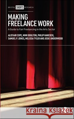 Making Freelance Work: A Guide to Fair Freelancing in the Arts Sector Alistair Cope Mimi Doulton Philip Hancock 9781529259827 Bristol University Press - książka
