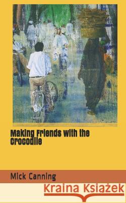 Making Friends with the Crocodile Mick Canning 9781729197226 Independently Published - książka