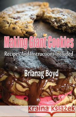 Making Giant Cookies: Recipes And Instructions Included Boyd, Brianag 9781499314878 Createspace - książka