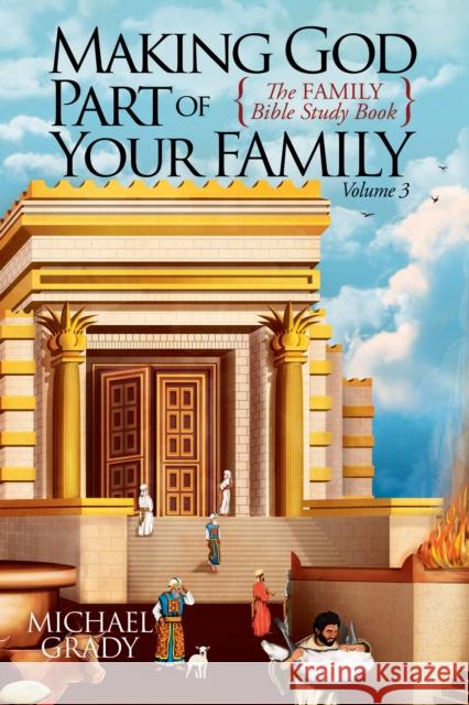 Making God Part of Your Family: The Family Bible Study Book Volume 3 Grady, Michael 9781631959844 Morgan James Publishing llc - książka