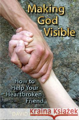 Making God Visible: How to Help Your Heartbroken Friend David B. Biebel 9781939267238 Healthy Life Press - książka