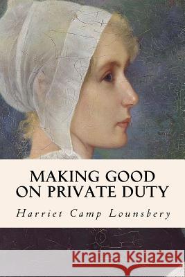 Making Good on Private Duty Harriet Camp Lounsbery 9781532904974 Createspace Independent Publishing Platform - książka