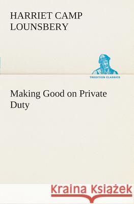 Making Good on Private Duty Harriet Camp Lounsbery 9783849506117 Tredition Classics - książka