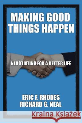 Making Good Things Happen: Negotiating for A Better Life Neal, Richard G. 9781425903527 Authorhouse - książka
