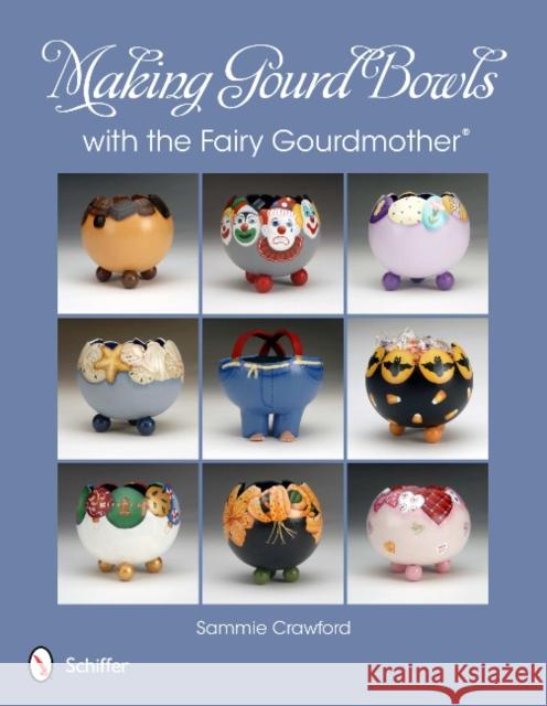 Making Gourd Bowls with the Fairy Gourdmother(r) Crawford, Sammie 9780764339806 Schiffer Publishing - książka