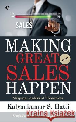 Making Great Sales Happen: Shaping Leaders of Tomorrow Kalyankumar S Hatti 9781638326182 Notion Press - książka