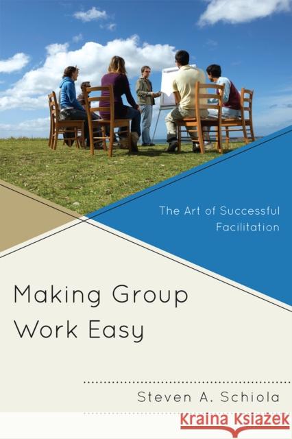 Making Group Work Easy: The Art of Successful Facilitation Schiola, Steven a. 9781607097747 Rowman & Littlefield Education - książka