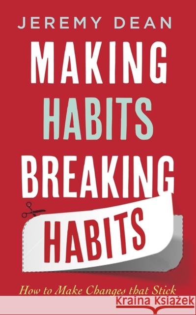 Making Habits, Breaking Habits: How to Make Changes that Stick Jeremy Dean 9781851689897 Oneworld Publications - książka