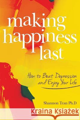 Making Happiness Last: How to Beat Depression and Enjoy Your Life Shannon Tra 9781494893088 Createspace - książka