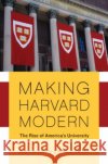 Making Harvard Modern: The Rise of America's University. Updated Edition Keller, Morton 9780195325157 Oxford University Press, USA
