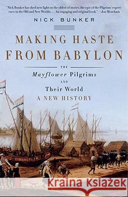 Making Haste from Babylon: The Mayflower Pilgrims and Their World: A New History Nick Bunker 9780307386267 Vintage Books USA - książka