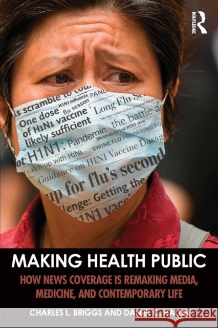 Making Health Public: How News Coverage Is Remaking Media, Medicine, and Contemporary Life Charles L. Briggs Daniel C. Hallin 9781138999862 Taylor & Francis Ltd - książka
