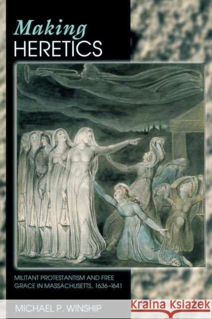 Making Heretics: Militant Protestantism and Free Grace in Massachusetts, 1636-1641 E Merton Coulter Professor of History Mi   9780691165950 Princeton University Press - książka