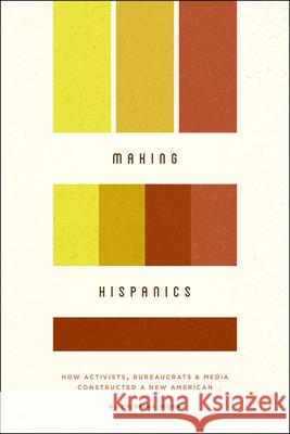 Making Hispanics: How Activists, Bureaucrats, and Media Constructed a New American Mora, G. Cristina 9780226033839 University of Chicago Press - książka