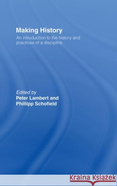 Making History : An Introduction to the History and Practices of a Discipline Phillip R. Schofield Peter Lambert 9780415242547 Routledge - książka