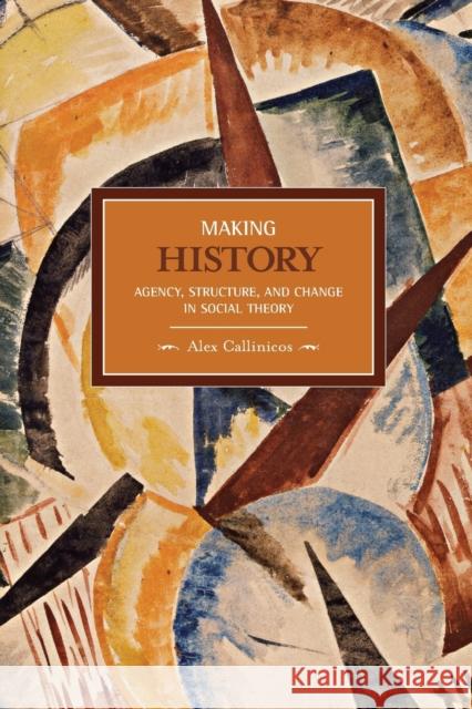 Making History: Agency, Structure, and Change in Social Theory Alex Callinicos 9781608460205 Haymarket Books - książka