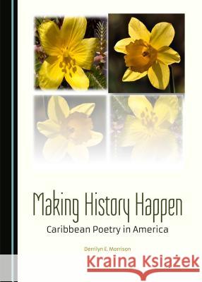 Making History Happen: Caribbean Poetry in America Derrilyn E. Morrison 9781443874427 Cambridge Scholars Publishing (RJ) - książka