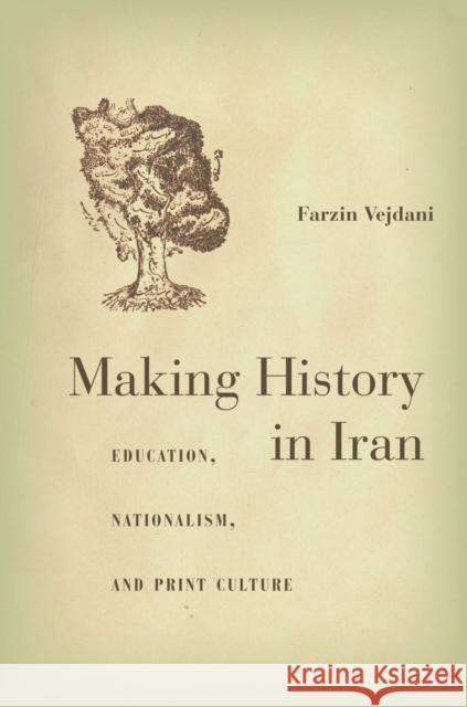 Making History in Iran: Education, Nationalism, and Print Culture Farzin Vejdani 9780804791533 Stanford University Press - książka